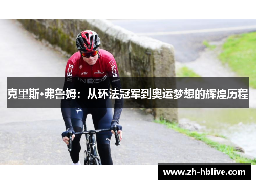 克里斯·弗鲁姆：从环法冠军到奥运梦想的辉煌历程